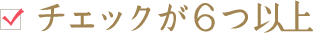 チェックが６つ以上